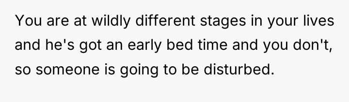 You are at wildly different stages in your lives and...