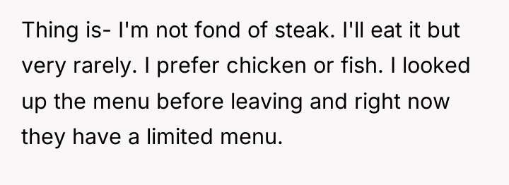 Thing is- I'm not fond of steak. I'll eat it...