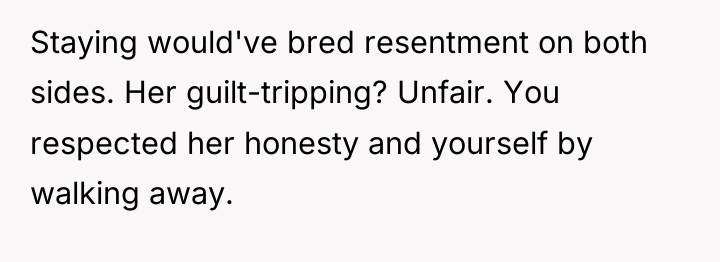 Staying would've bred resentment on both sides. Her guilt-tripping? Unfair....