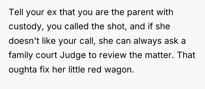 Tell your ex that you are the parent with custody,...