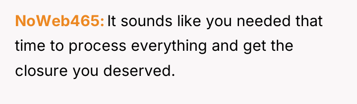 NoWeb465 It sounds like you needed that time to process...
