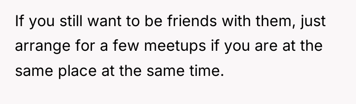 If you still want to be friends with them, just...