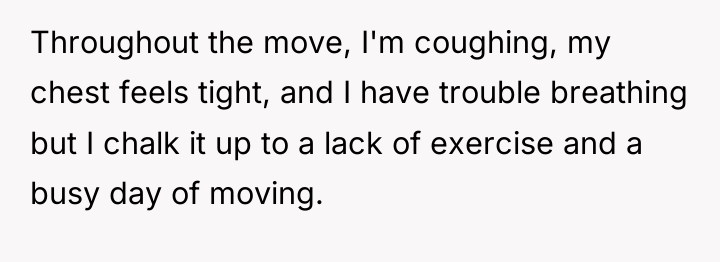 Throughout the move, I'm coughing, my chest feels tight, and...