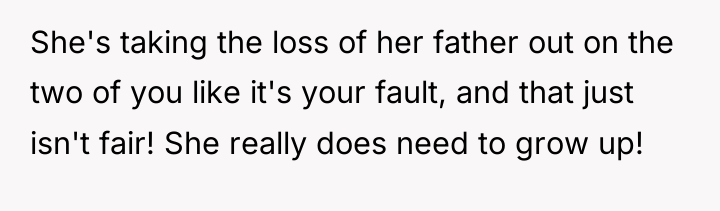 She's taking the loss of her father out on the...