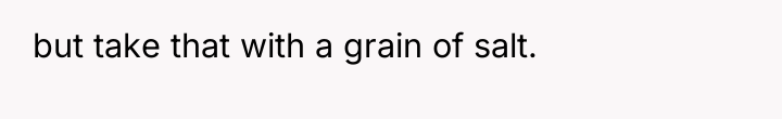 but take that with a grain of salt.