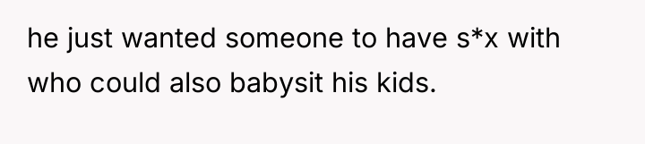 he just wanted someone to have s*x with who could...