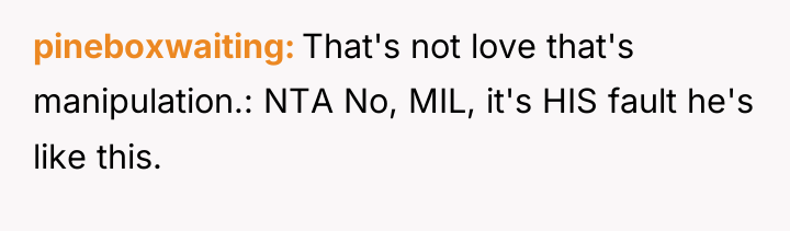 pineboxwaiting That's not love that's manipulation.: NTA No, MIL, it's...