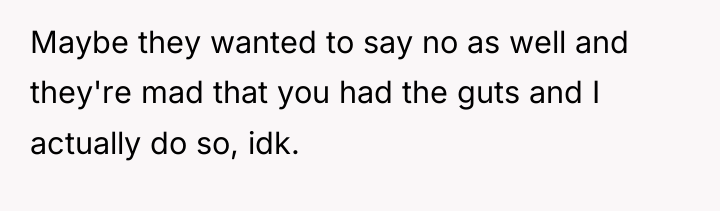 Maybe they wanted to say no as well and they're...