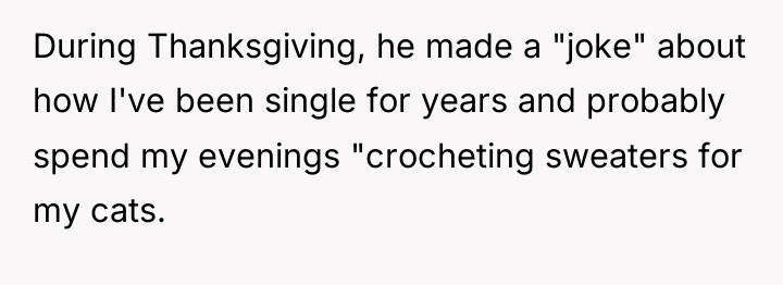 During Thanksgiving, he made a "joke" about how I've been...