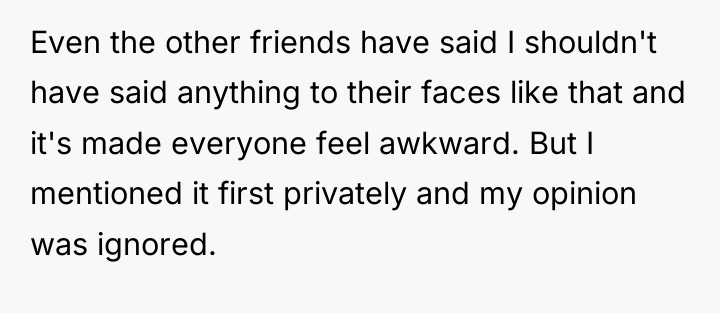 Even the other friends have said I shouldn't have said...