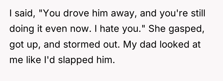 I said, "You drove him away, and you're still doing...