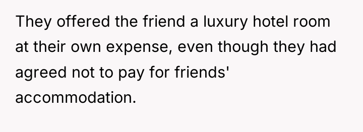 They offered the friend a luxury hotel room at their...