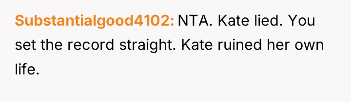 Substantialgood4102 NTA. Kate lied. You set the record straight. Kate...