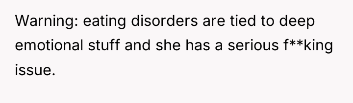 Warning: eating disorders are tied to deep emotional stuff and...