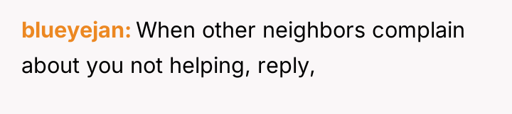 blueyejan When other neighbors complain about you not helping, reply,