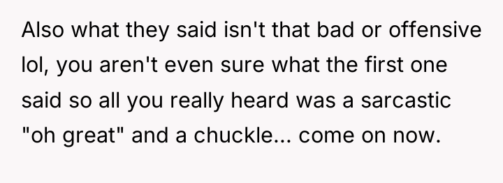 Also what they said isn't that bad or offensive lol,...