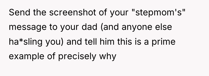 Send the screenshot of your "stepmom's" message to your dad...