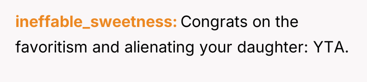 ineffable_sweetness Congrats on the favoritism and alienating your daughter: YTA.