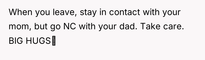 When you leave, stay in contact with your mom, but...