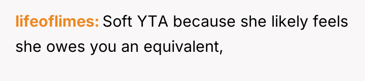 lifeoflimes Soft YTA because she likely feels she owes you...