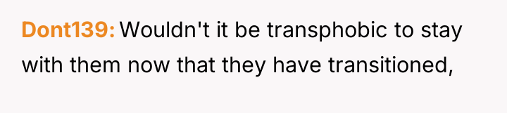 Dont139 Wouldn't it be transphobic to stay with them now...