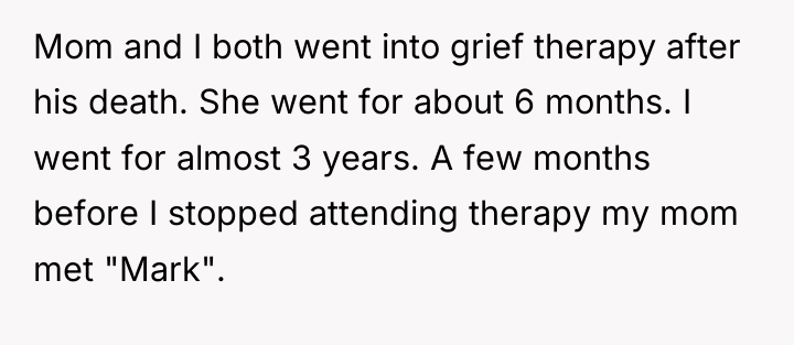 Mom and I both went into grief therapy after his...