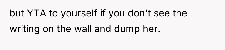 but YTA to yourself if you don't see the writing...