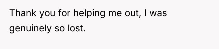 Thank you for helping me out, I was genuinely so...