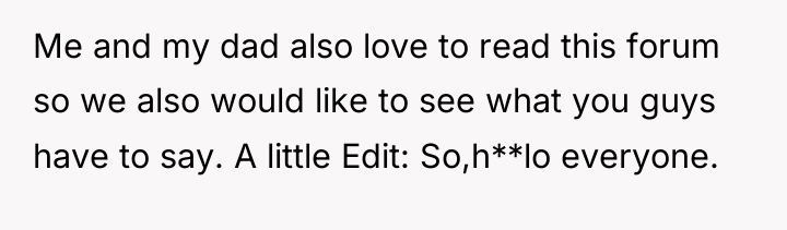 Me and my dad also love to read this forum...