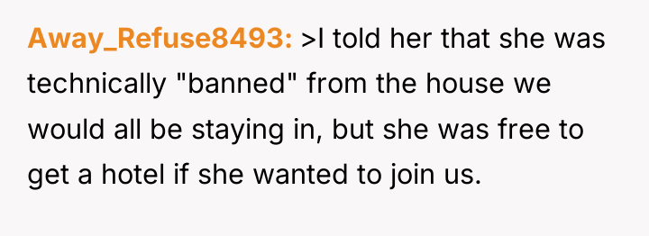 Away_Refuse8493 >I told her that she was technically "banned" from...