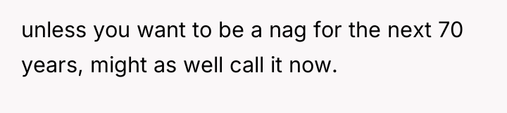 unless you want to be a nag for the next...