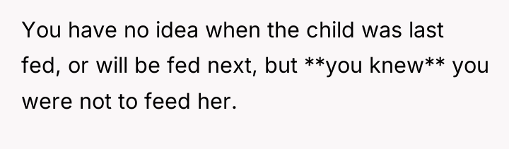 You have no idea when the child was last fed,...