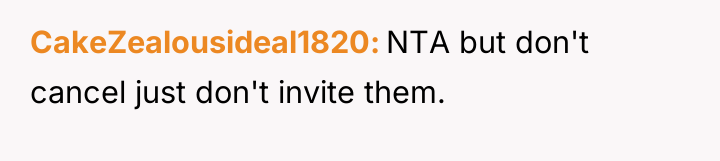 CakeZealousideal1820 NTA but don't cancel just don't invite them.