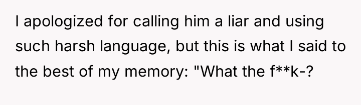 I apologized for calling him a liar and using such...
