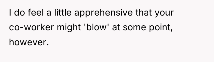 I do feel a little apprehensive that your co-worker might...
