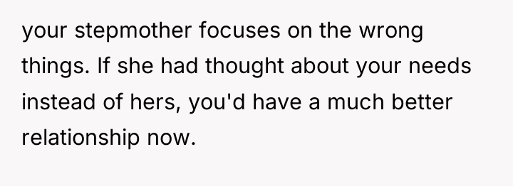 your stepmother focuses on the wrong things. If she had...