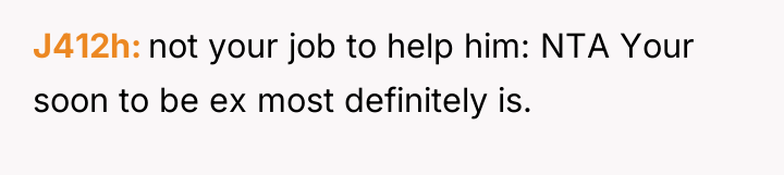 J412h not your job to help him: NTA Your soon...