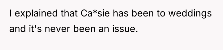 I explained that Ca*sie has been to weddings and it's...
