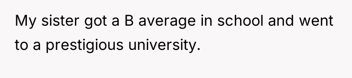 My sister got a B average in school and went...