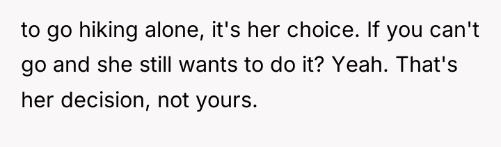 to go hiking alone, it's her choice. If you can't...