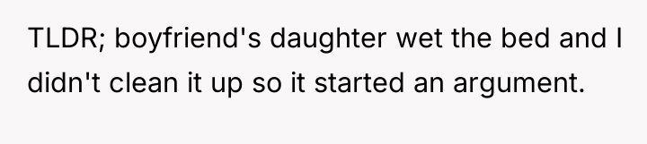 TLDR; boyfriend's daughter wet the bed and I didn't clean...