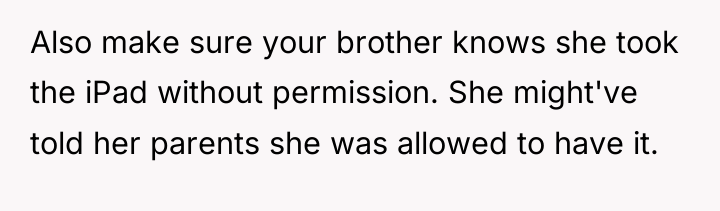 Also make sure your brother knows she took the iPad...