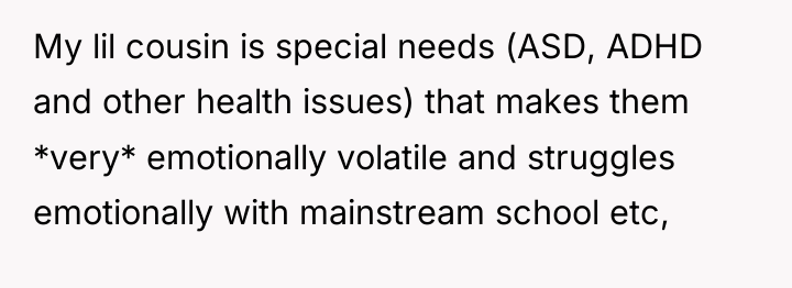 My lil cousin is special needs (ASD, ADHD and other...