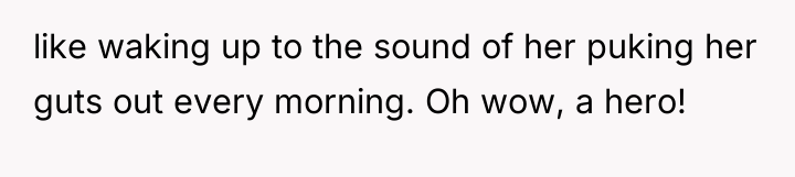 like waking up to the sound of her puking her...