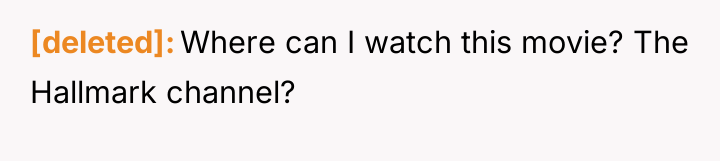 [deleted] Where can I watch this movie? The Hallmark channel?