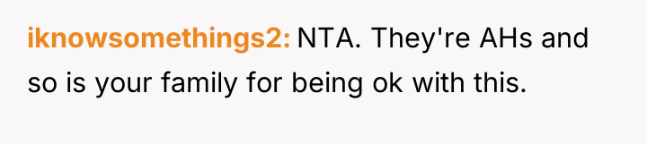 iknowsomethings2 NTA. They're AHs and so is your family for...