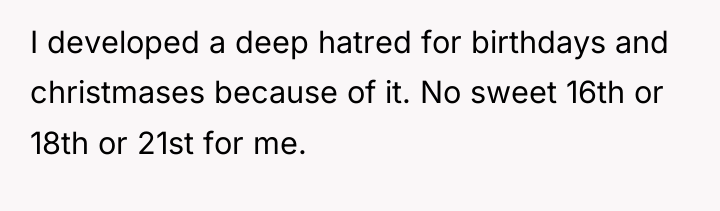 I developed a deep hatred for birthdays and christmases because...