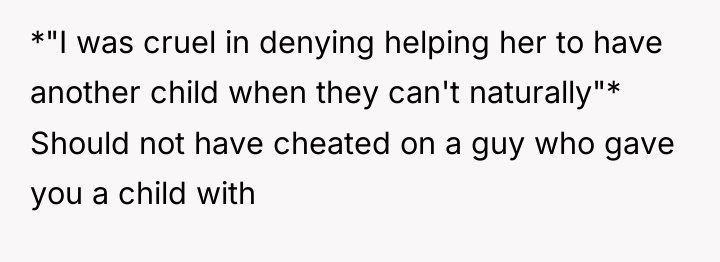 *"I was cruel in denying helping her to have another...
