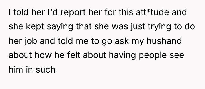 I told her I'd report her for this att*tude and...