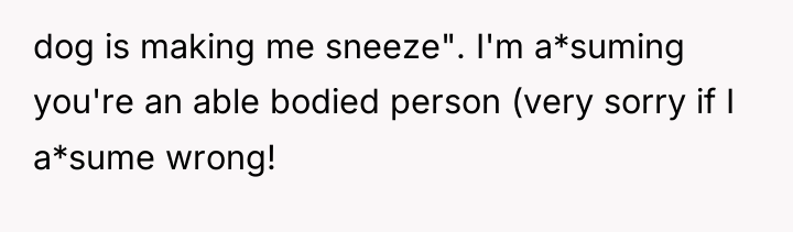dog is making me sneeze". I'm a*suming you're an able...
